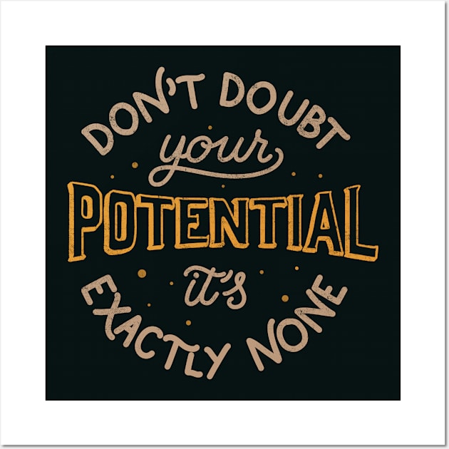 Don't doubt your potential It’s exactly none by Tobe Fonseca Wall Art by Tobe_Fonseca